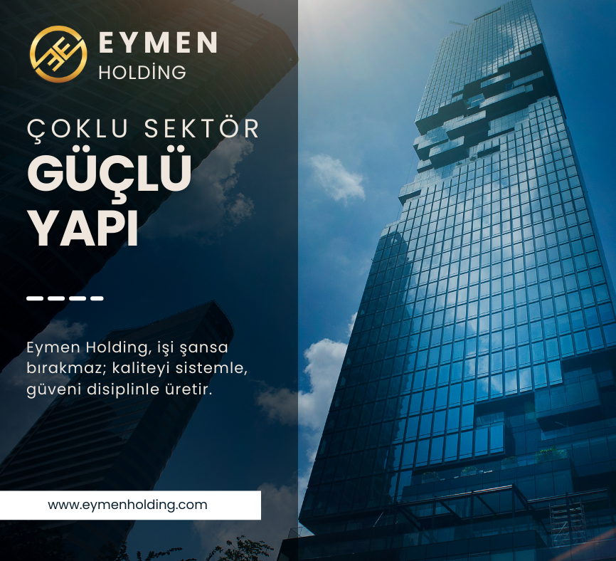 Eymen Holding: Yerelden Küresele Uzanan Yeni Güç